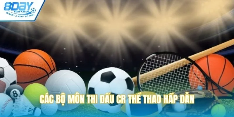 Các bộ môn thi đấu CR thể thao hấp dẫn