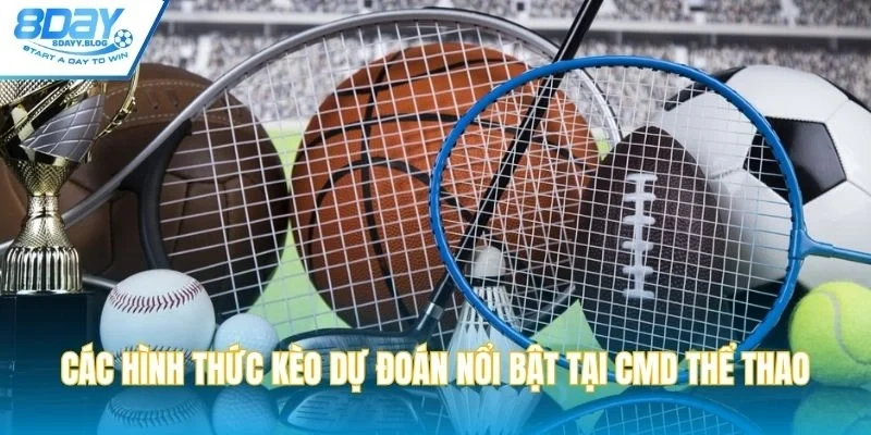 Các hình thức kèo dự đoán nổi bật tại CMD thể thao
