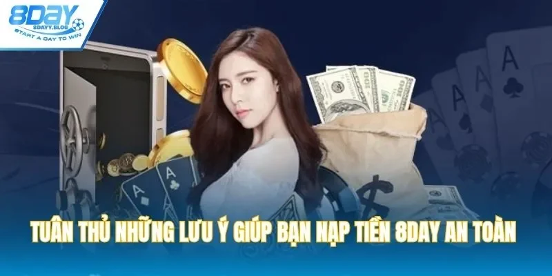 Tuân thủ những lưu ý giúp bạn nạp tiền 8DAY an toàn và hiệu quả hơn