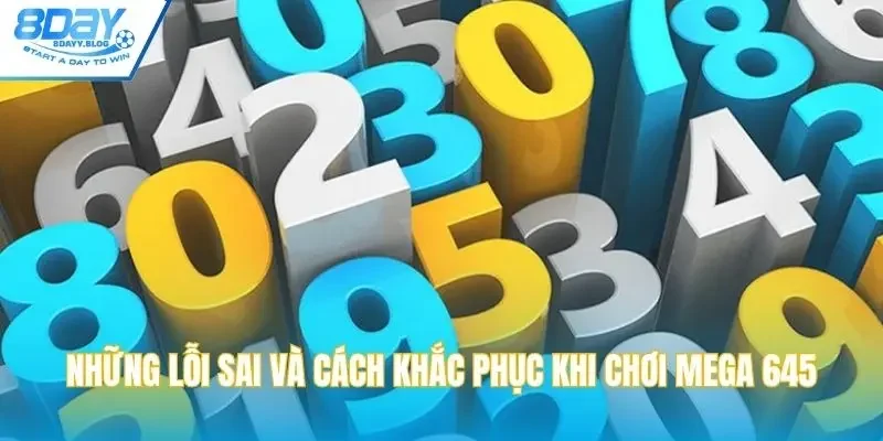 Những lỗi sai và cách khắc phục khi chơi Mega 645