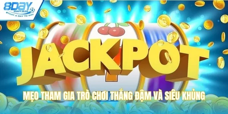 Mẹo tham gia trò chơi thắng đậm và siêu khủng