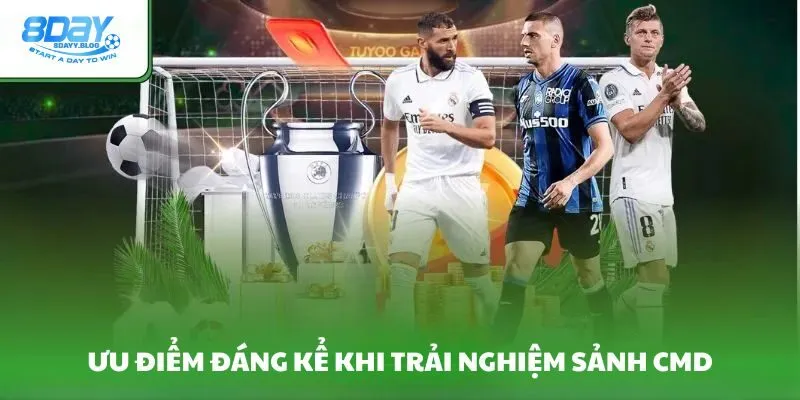 Ưu điểm đáng kể khi trải nghiệm sảnh CMD